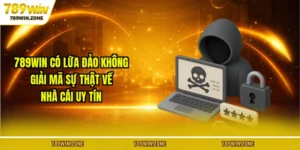 789WIN Có Lừa Đảo Không - Giải Mã Sự Thật Về Nhà Cái Uy Tín