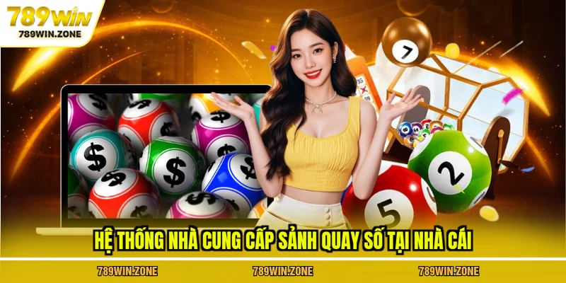 Hệ thống nhà cung cấp sảnh quay số tại nhà cái