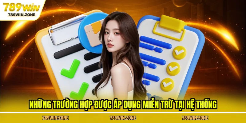 Những trường hợp được áp dụng miễn trừ tại hệ thống 789WIN