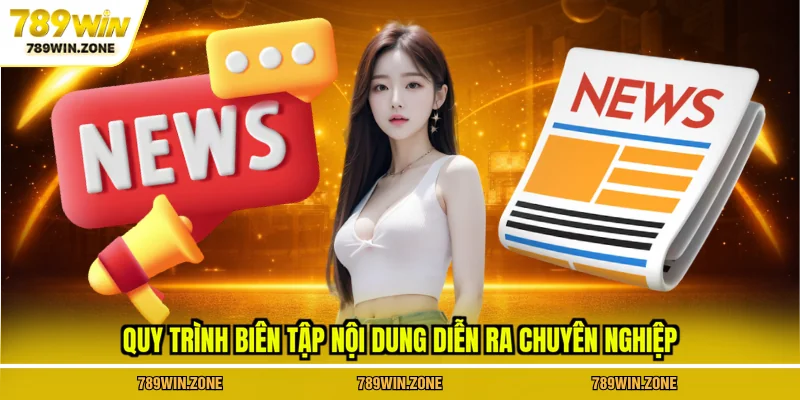 Quy trình biên tập nội dung diễn ra chuyên nghiệp