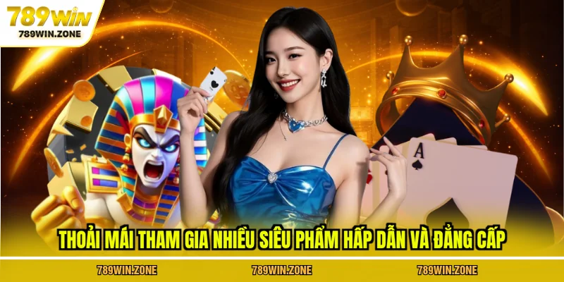 Thoải mái tham gia nhiều siêu phẩm hấp dẫn và đẳng cấp