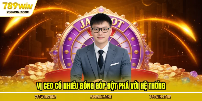 Vị CEO có nhiều đóng góp đột phá với hệ thống 789WIN